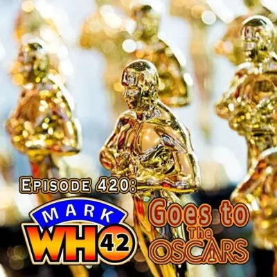 Episode 420 – MarkWHO42 Goes to The Oscars